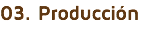 03. Producción